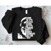 Some Of It’S Magic Some Of It’S Tragic But I Had A Good Life All The Way Sweatshirt