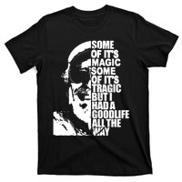 Some Of It’S Magic Some Of It’S Tragic But I Had A Good Life All The Way T-Shirt