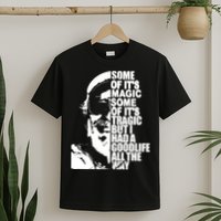 Some Of It’S Magic Some Of It’S Tragic But I Had A Good Life All The Way T-Shirt
