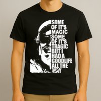 Some Of It’S Magic Some Of It’S Tragic But I Had A Good Life All The Way T-Shirt