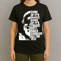 Some Of It’S Magic Some Of It’S Tragic But I Had A Good Life All The Way T-Shirt