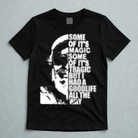 Some Of It’S Magic Some Of It’S Tragic But I Had A Good Life All The Way T-Shirt