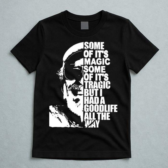 Some Of It’S Magic Some Of It’S Tragic But I Had A Good Life All The Way T-Shirt