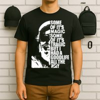 Some Of It’S Magic Some Of It’S Tragic But I Had A Good Life All The Way T-Shirt