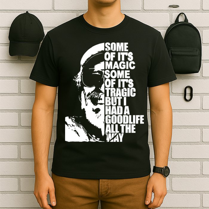 Some Of It’S Magic Some Of It’S Tragic But I Had A Good Life All The Way T-Shirt