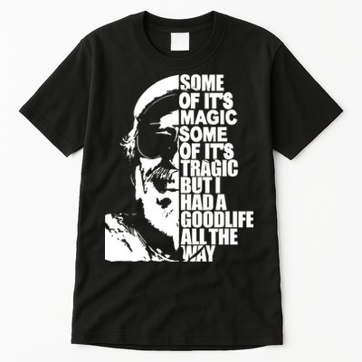 Some Of It’S Magic Some Of It’S Tragic But I Had A Good Life All The Way Tall T-Shirt