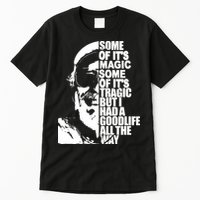 Some Of It’S Magic Some Of It’S Tragic But I Had A Good Life All The Way Tall T-Shirt