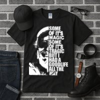 Some Of It’S Magic Some Of It’S Tragic But I Had A Good Life All The Way Tall T-Shirt