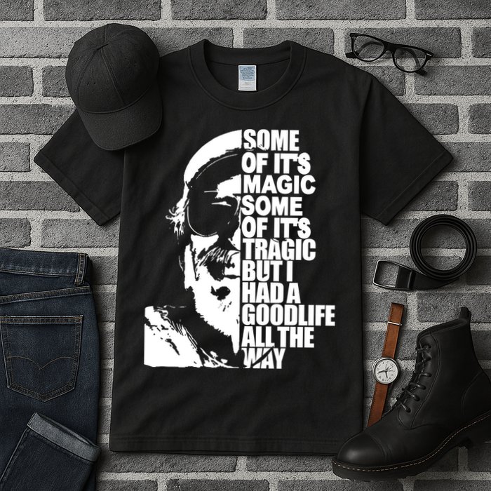 Some Of It’S Magic Some Of It’S Tragic But I Had A Good Life All The Way Tall T-Shirt