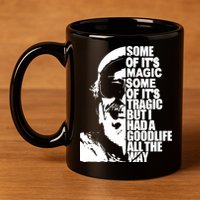 Some Of It’S Magic Some Of It’S Tragic But I Had A Good Life All The Way 11oz C Handle Ceramic Mug