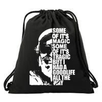 Some Of It’S Magic Some Of It’S Tragic But I Had A Good Life All The Way Drawstring Bag