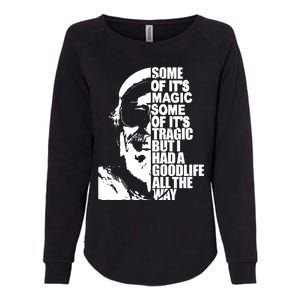 Some Of It’S Magic Some Of It’S Tragic But I Had A Good Life All The Way Womens California Wash Sweatshirt