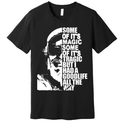 Some Of It’S Magic Some Of It’S Tragic But I Had A Good Life All The Way Premium T-Shirt