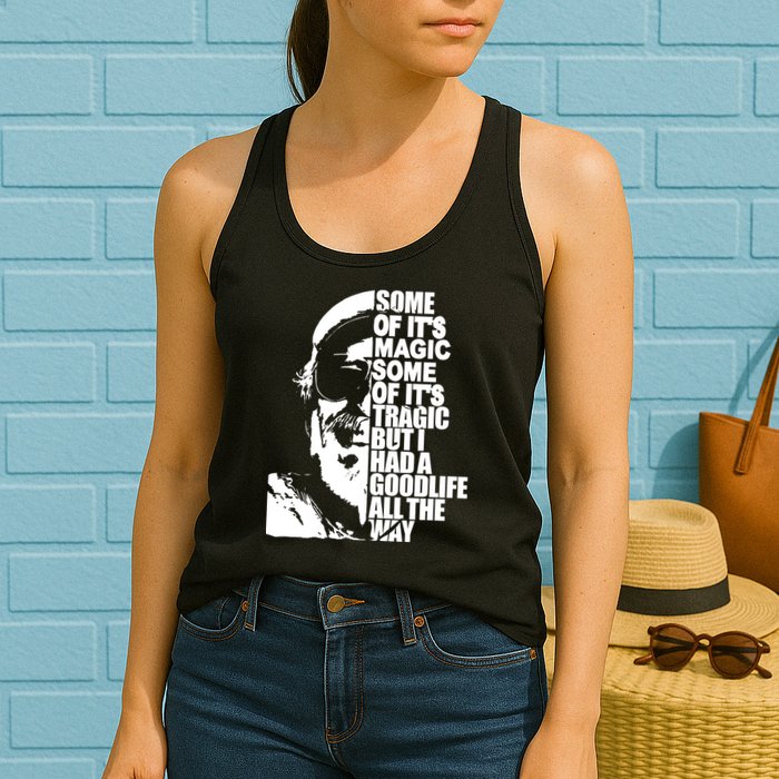Some Of It’S Magic Some Of It’S Tragic But I Had A Good Life All The Way Womens Tank Top