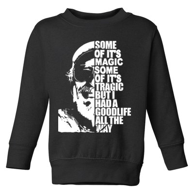 Some Of It’S Magic Some Of It’S Tragic But I Had A Good Life All The Way Toddler Sweatshirt
