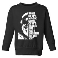 Some Of It’S Magic Some Of It’S Tragic But I Had A Good Life All The Way Toddler Sweatshirt