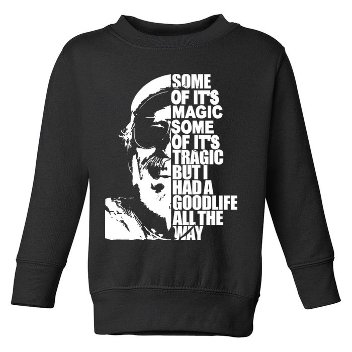 Some Of It’S Magic Some Of It’S Tragic But I Had A Good Life All The Way Toddler Sweatshirt