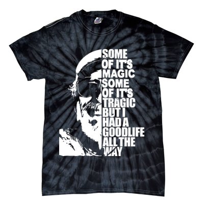 Some Of It’S Magic Some Of It’S Tragic But I Had A Good Life All The Way Tie-Dye T-Shirt