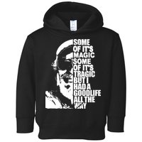 Some Of It’S Magic Some Of It’S Tragic But I Had A Good Life All The Way Toddler Hoodie