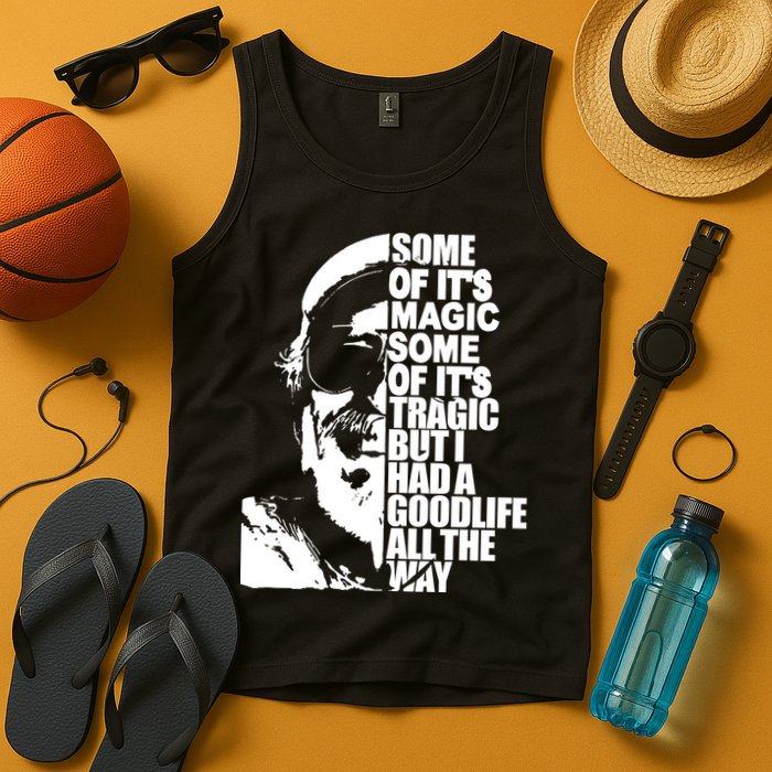 Some Of It’S Magic Some Of It’S Tragic But I Had A Good Life All The Way Tank Top