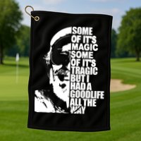Some Of It’S Magic Some Of It’S Tragic But I Had A Good Life All The Way Golf Towel