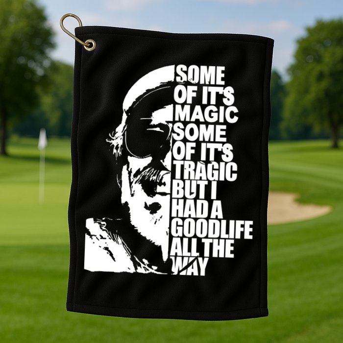 Some Of It’S Magic Some Of It’S Tragic But I Had A Good Life All The Way Golf Towel