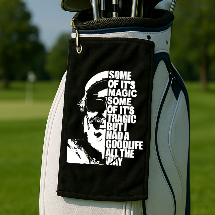 Some Of It’S Magic Some Of It’S Tragic But I Had A Good Life All The Way Golf Towel