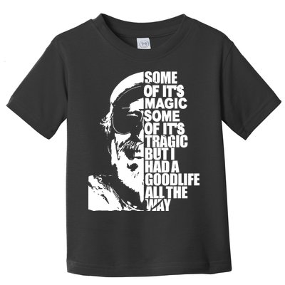 Some Of It’S Magic Some Of It’S Tragic But I Had A Good Life All The Way Toddler T-Shirt
