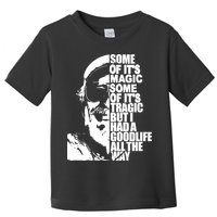 Some Of It’S Magic Some Of It’S Tragic But I Had A Good Life All The Way Toddler T-Shirt