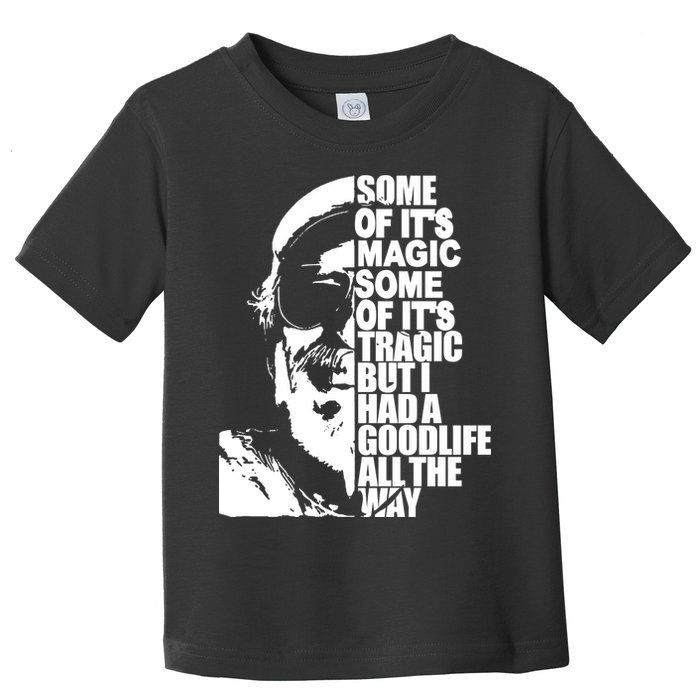 Some Of It’S Magic Some Of It’S Tragic But I Had A Good Life All The Way Toddler T-Shirt