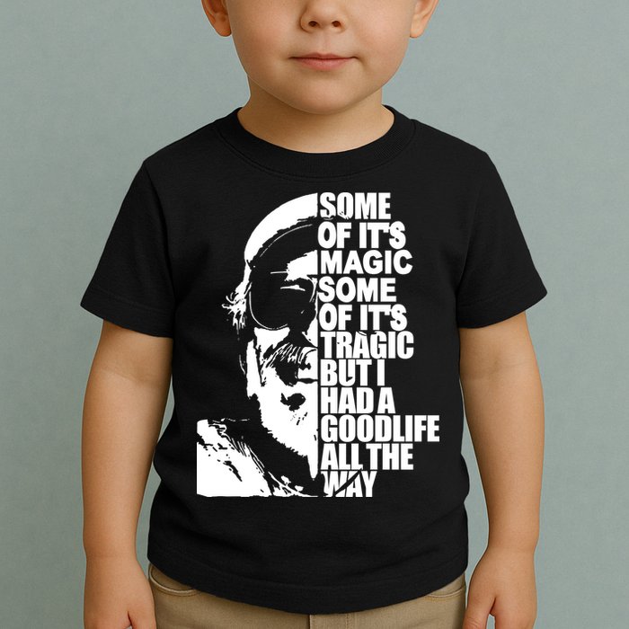 Some Of It’S Magic Some Of It’S Tragic But I Had A Good Life All The Way Toddler T-Shirt