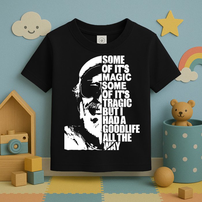 Some Of It’S Magic Some Of It’S Tragic But I Had A Good Life All The Way Toddler T-Shirt