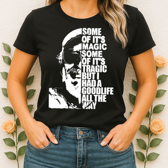 Some Of It’S Magic Some Of It’S Tragic But I Had A Good Life All The Way Womens T-Shirt