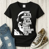 Some Of It’S Magic Some Of It’S Tragic But I Had A Good Life All The Way Womens T-Shirt