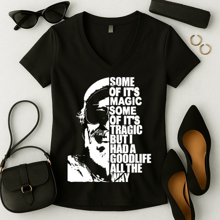 Some Of It’S Magic Some Of It’S Tragic But I Had A Good Life All The Way Women's V-Neck T-Shirt