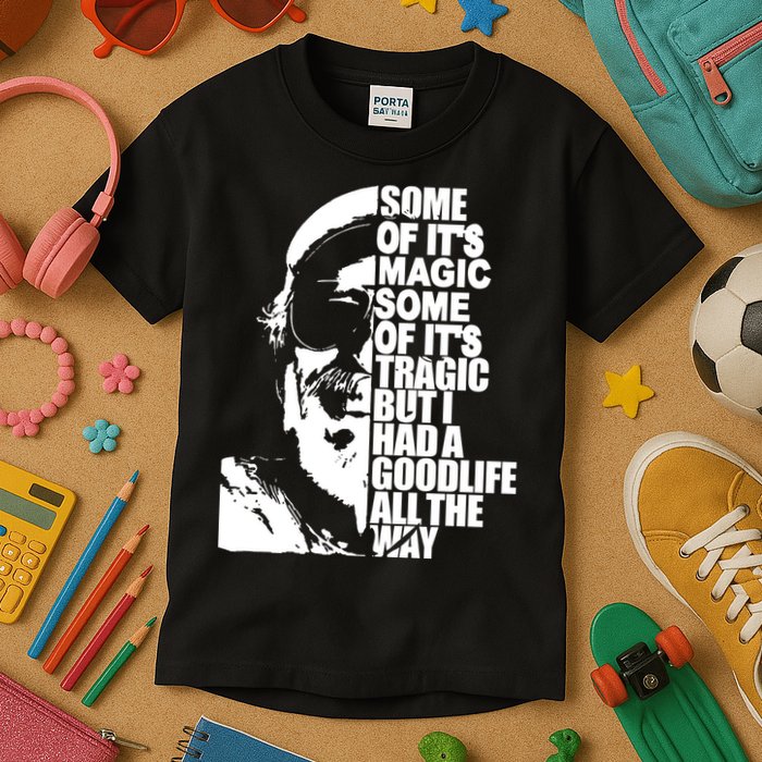Some Of It’S Magic Some Of It’S Tragic But I Had A Good Life All The Way Kids T-Shirt