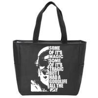 Some Of It’S Magic Some Of It’S Tragic But I Had A Good Life All The Way Zip Tote Bag