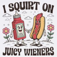 Squirt On Juicy Wieners Inappropriate Unhinged Raunchy Humor Kids T-Shirt