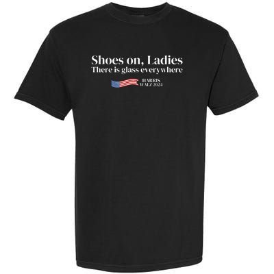 Shoes On Ladies There Is Glass Everywhere Harris Walz 2024 Garment-Dyed Heavyweight T-Shirt