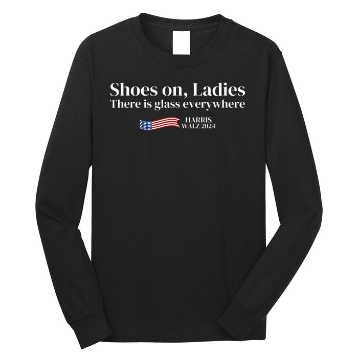 Shoes On Ladies There Is Glass Everywhere Harris Walz 2024 Long Sleeve Shirt