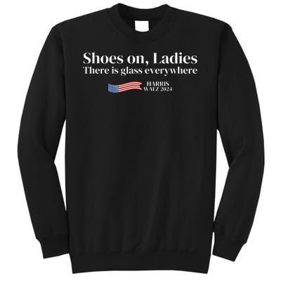 Shoes On Ladies There Is Glass Everywhere Harris Walz 2024 Sweatshirt