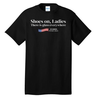 Shoes On Ladies There Is Glass Everywhere Harris Walz 2024 Tall T-Shirt