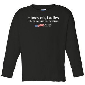 Shoes On Ladies There Is Glass Everywhere Harris Walz 2024 Toddler Long Sleeve Shirt