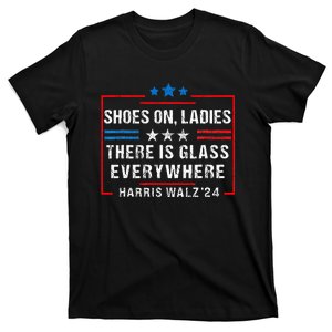 Shoes On Ladies There Is Glass Everywhere Harris Walz 2024 T-Shirt