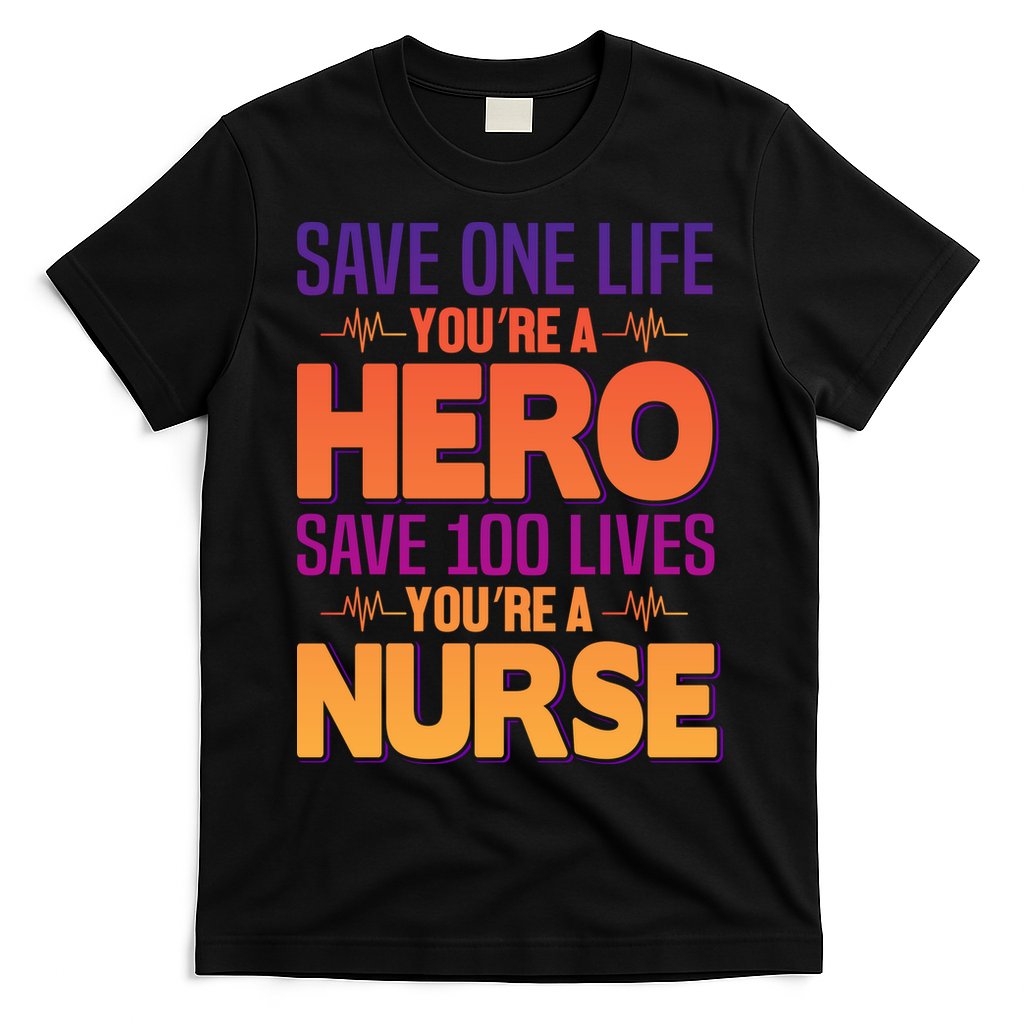 Save One Life You're A Hero Save 100 Lives You're A Nurse T-Shirt