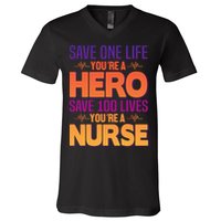 Save One Life You're A Hero Save 100 Lives You're A Nurse V-Neck T-Shirt