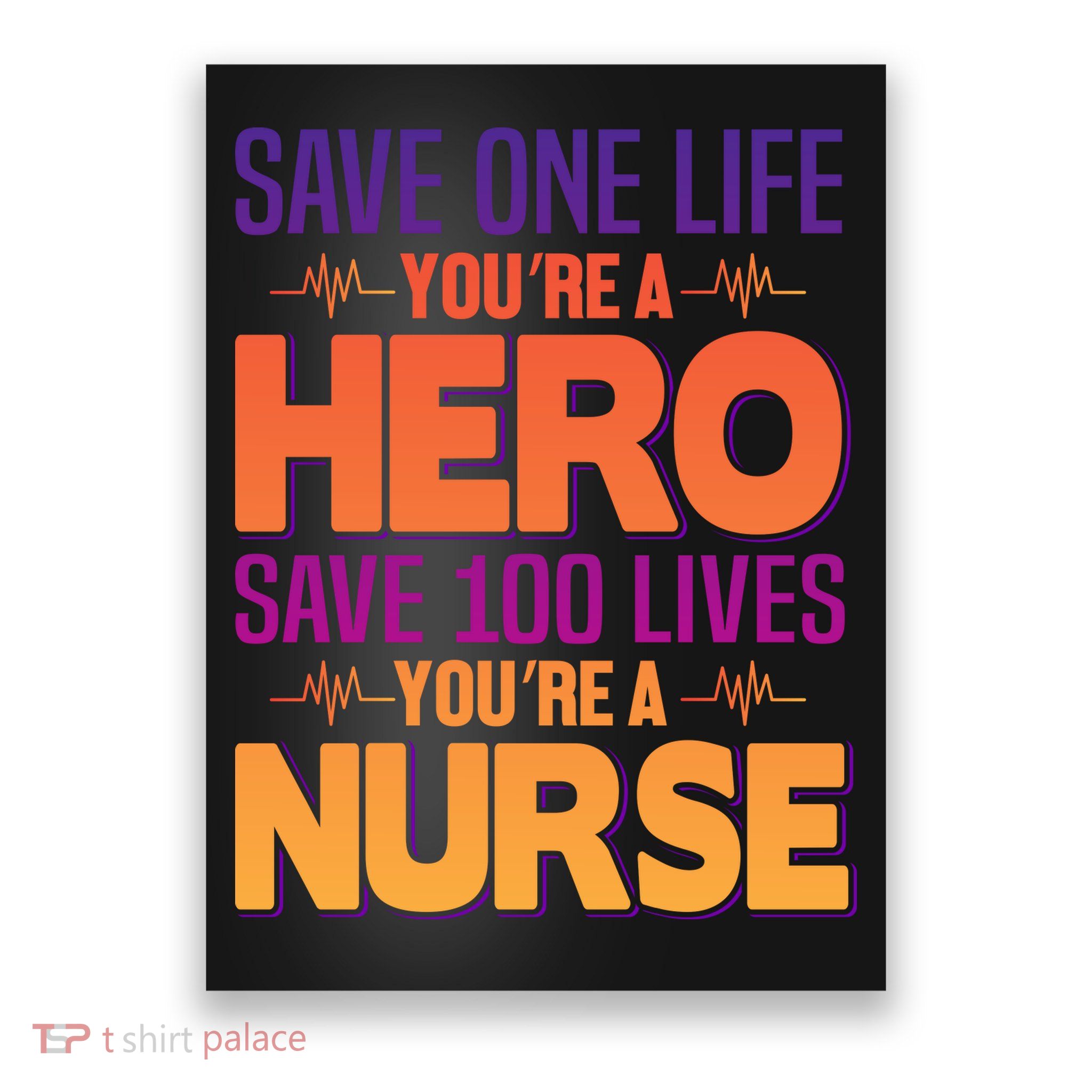 Save One Life You're A Hero Save 100 Lives You're A Nurse Poster