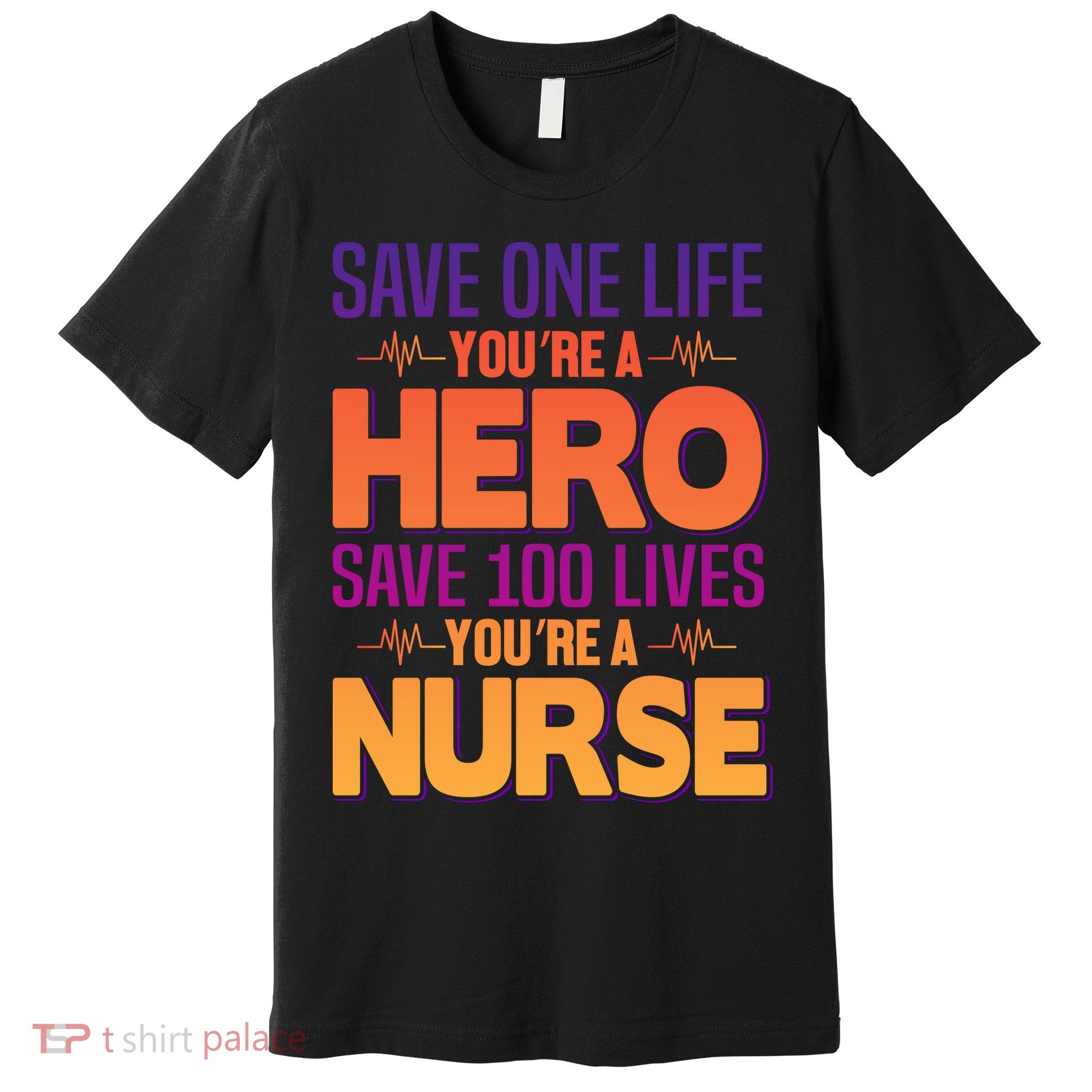 Save One Life You're A Hero Save 100 Lives You're A Nurse Premium T-Shirt
