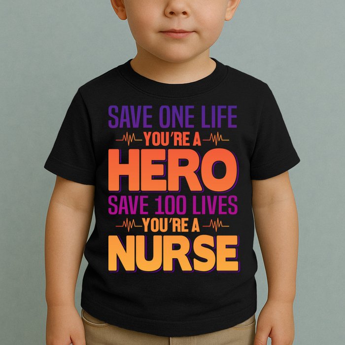 Save One Life You're A Hero Save 100 Lives You're A Nurse Toddler T-Shirt