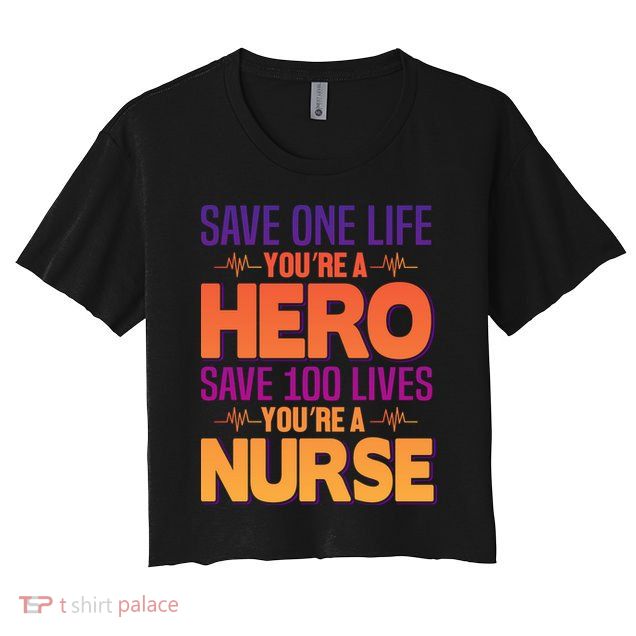 Save One Life You're A Hero Save 100 Lives You're A Nurse Crop Top